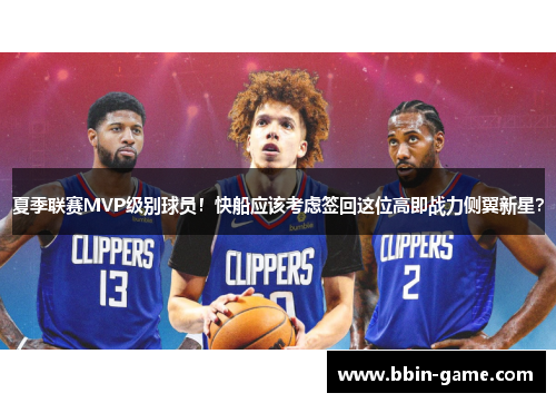夏季联赛MVP级别球员！快船应该考虑签回这位高即战力侧翼新星？