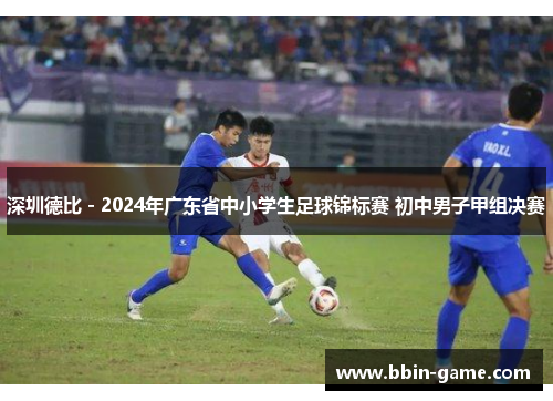 深圳德比 - 2024年广东省中小学生足球锦标赛 初中男子甲组决赛